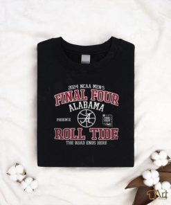 Official alabama Crimson Tide Final Four 2024 Roll Tide The Road Ends Here Shirt