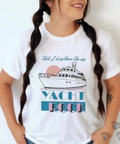 Official all I Listen To Is Yacht Rock Shirt