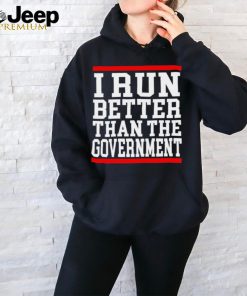 Official collection I Run Better Than The Government Shirt