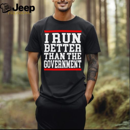 Official collection I Run Better Than The Government Shirt