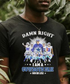 Official damn right i am a cowboys fan win or lose shirt