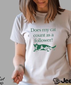 Official does My Cat Count As A Follower T Shirt