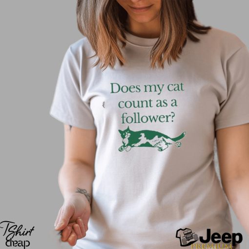 Official does My Cat Count As A Follower T Shirt