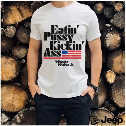 Official eatin’ Pussy Kickin Ass Wheeler Walker Jr Shirt