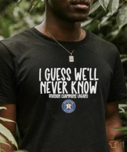 Official i Guess We’ll Never Know Divisions Champion Again Houston Astros Shirt