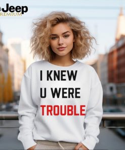 Official i Knew U Were Trouble Shirt