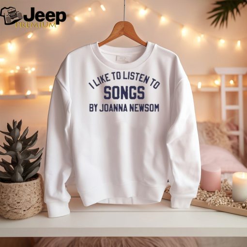 Official i Like To Listen To Songs By Joanna Newsom Shirt