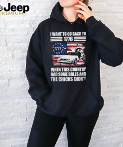 Official i Want To Go Back To 1776 When This Country Has Some Balls T Shirt