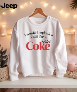 Official i Would Dropkick A Child For A Diet Coke Shirt