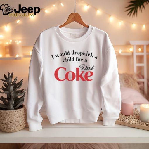 Official i Would Dropkick A Child For A Diet Coke Shirt