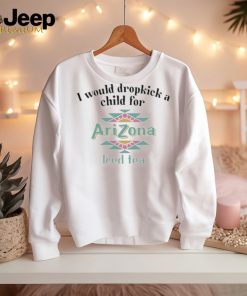 Official i Would Dropkick A Child For Arizona Iced Tea shirt
