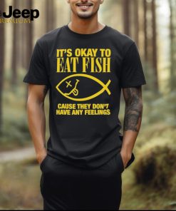 Official it’s Okay To Eat Fish Cause They Don’t Have Any Feelings Shirt