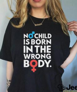 Official no Child Is Born In The Wrong Body Shirt