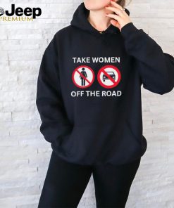 Official official Take Women Off The Road Shirt