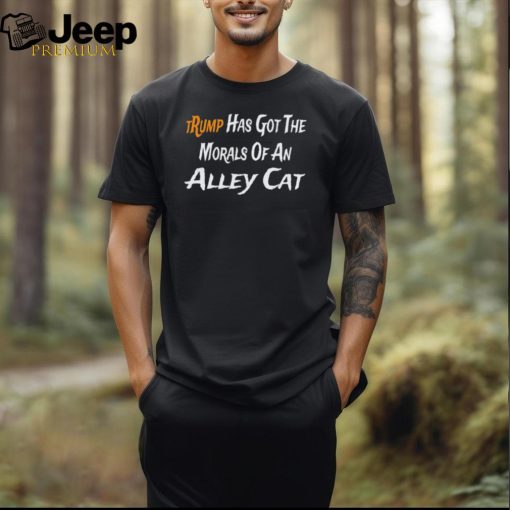 Official tRump Has Got The Morals of An Alley Cat T shirt