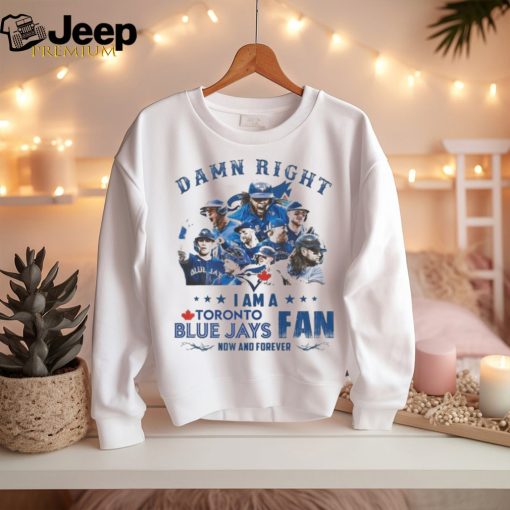 Official toronto Blue Jays Damn Right I Am A Blue Jays Fan Now And Forever T Shirt