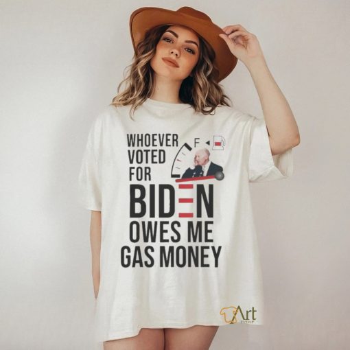 Official whoever Voted Biden Owes Me Gas Money 2024 Shirt