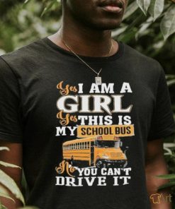 Official yes I Am Girl Yes This Is My School Bus No You Can’t Drive It Shirt