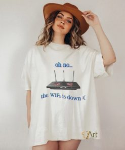 Oh No The Wifi Is Down Shirts