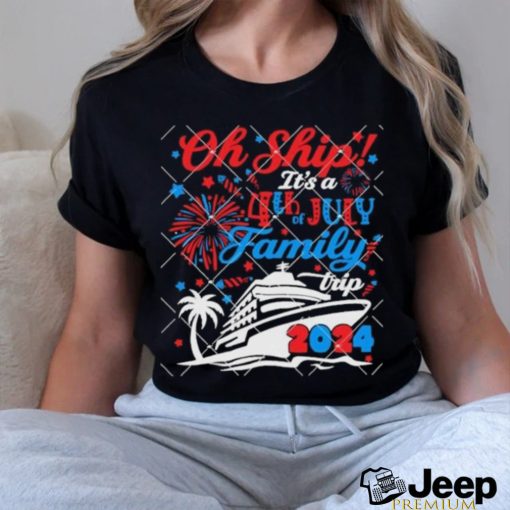 Oh Ship Its A 4th of July Family Trip Summer Cruise 2024 shirt