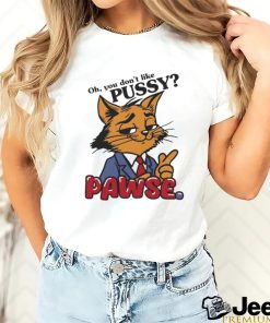 Oh You Don’t Like Pussy Pawse Shirt