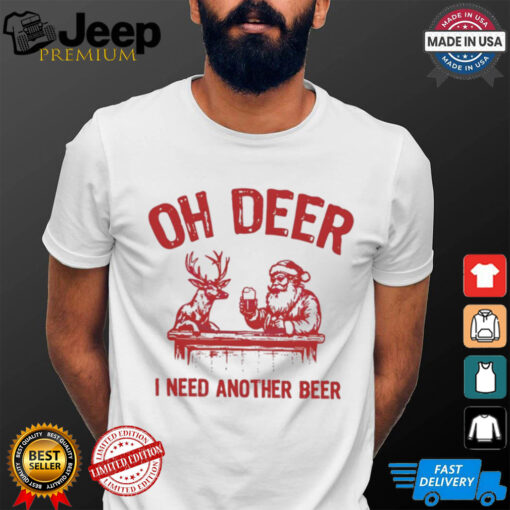 Oh deer I need another beer Santa and reindeer Christmas shirt