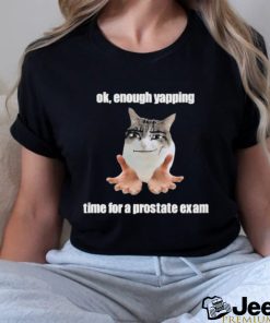 Ok, Enough Yapping Time For A Prostate Exam Tee Shirt