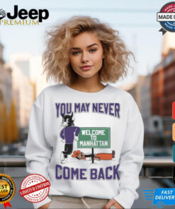 Oklahoma State Cowboys vs. Kansas State Wildcat You May Never Come Back Welcome To Manhattan t shirt