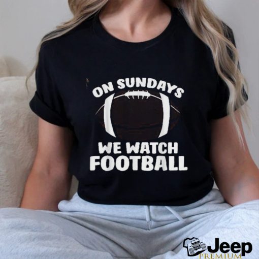 On Sundays We Watch Football Shirt