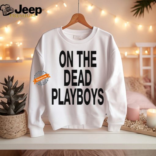 On The Dead Playboys Shirts