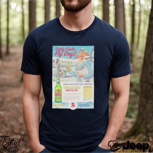 Only fools fly dry make long trips feel shorter Termies shirt