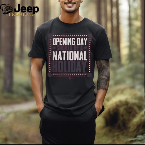 Opening Day Should Be A National Holiday T Shirt