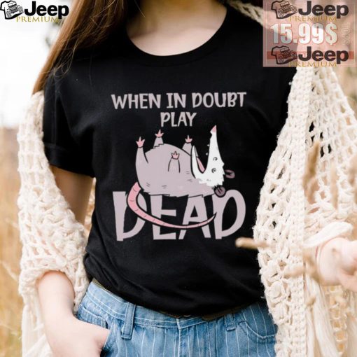 Opossum humor when in doubt play dead shirt