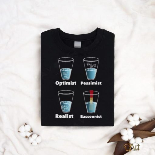 Optimist Pessimist Realist Bassoonist T Shirt