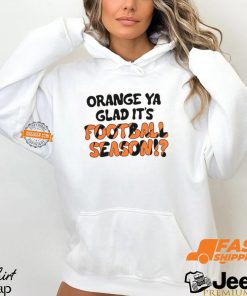 Orange Ya Glad It's Football Season Shirt