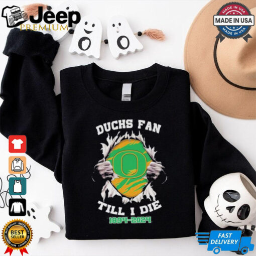 Oregon Ducks Fan Till I Die 1894 2024 Shirt