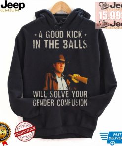 Original A Good Kick In The Balls Will Solve Your Gender Confusion Robert Taylor Edition Shirt