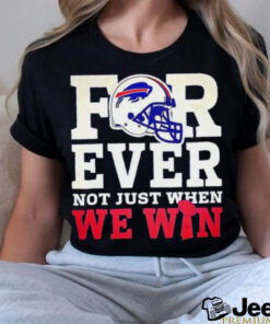 Original Buffalo Bills for ever not just when we win shirt