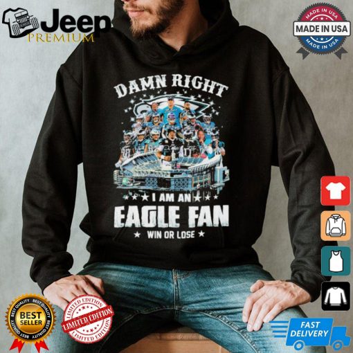 Original Damn Right I am an Philadelphia Eagle fan win or lose Philadelphia football players 2024 signatures shirt