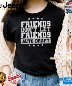 Original Fantasy football friends don’t let friends auto draft shirt