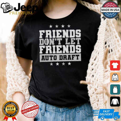 Original Fantasy football friends don’t let friends auto draft shirt