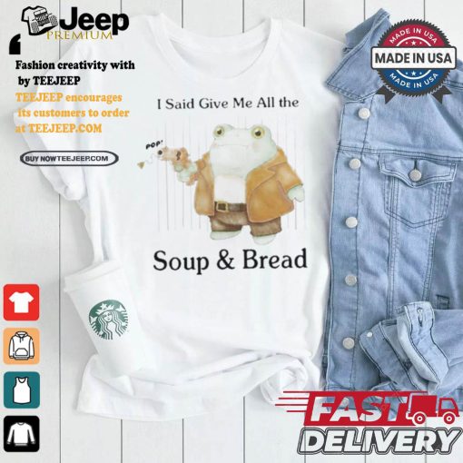 Original I Said Give Me All The Pop Soup & Bread T Shirt