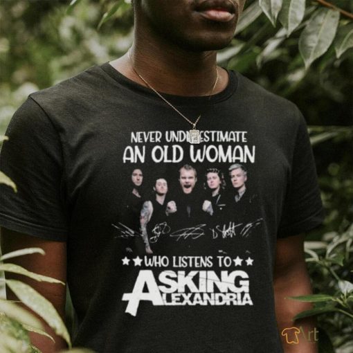 Original Never Underestimate An Old Woman Who Listens To Asking Alexandria Signatures T Shirt