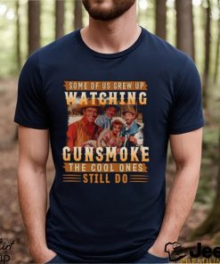 Original Some Of Us Grew Up Watching Gunsmoke The Cool Ones Still Do Shirt