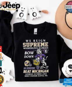 Original Washington Huskies Beat Michigan Wolverines We Reign Supreme Bow Down 2024 Shirt