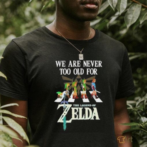 Original We Are Never Too Old For The Legend Of Zelda 2024 Shirt