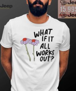 Original What if it all works out shirt