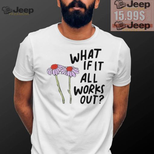 Original What if it all works out shirt