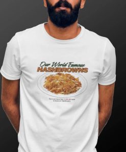 Our World Famous Hashbrowns There Are More Than 3538944 Ways To Enjoy Our Hashbrowns Shirt