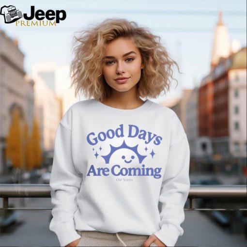 OurSeasns Good Days Are Coming Hoodie shirt